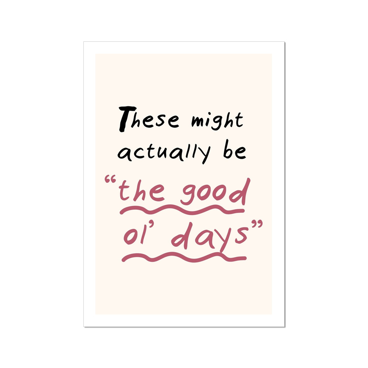 These Might Actually Be "The Good Old Days" Poster Print Wall Art Funny Cute Gift Inspirational Mantra Positive Vibes Wall Art Poster