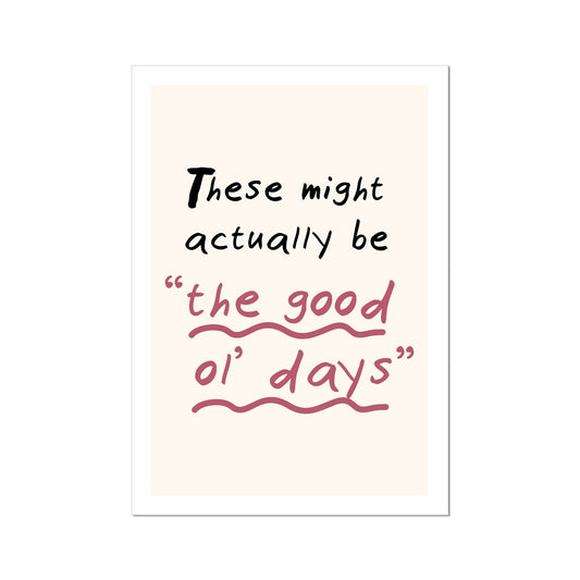 These Might Actually Be "The Good Old Days" Poster Print Wall Art Funny Cute Gift Inspirational Mantra Positive Vibes Wall Art Poster