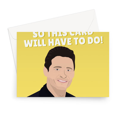 I Couldn't Get You Hugh Jackman So This Card Will Have To Do Funny Birthday Fancy Fan Celebrity Actor Film Movie Greeting Card