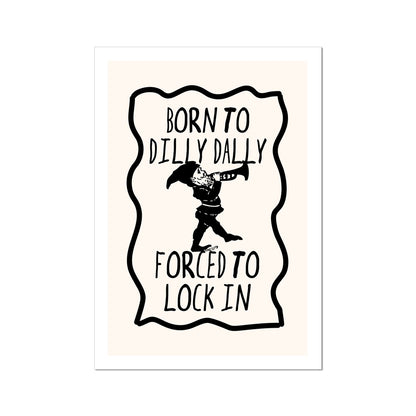 Born to Dilly Dally, Forced To Lock In Poster Print Wall Art Funny Cute Gift Inspirational Mantra Office Work Hard Gnome Wall Art Poster