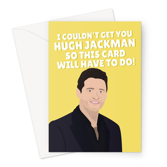 I Couldn't Get You Hugh Jackman So This Card Will Have To Do Funny Birthday Fancy Fan Celebrity Actor Film Movie Greeting Card