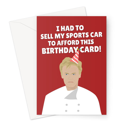 I Had To Sell My Sports Car To Afford This Birthday Card Gordon Ramsay Social Media Funny Meme Skint Greeting Card