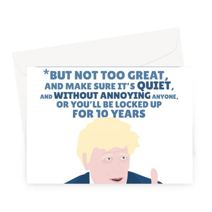 Have a Great Birthday, But Not too Great and Make Sure it's Quiet and Not Annoying or You Will Be Locked Up Funny Boris Johnson Tory Card Protest Bill Greeting Card