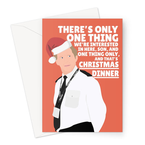 There's Only One Thing We're Interested In Here Son, Christmas Dinner Ted Hasting Xmas TV Funny Bent Coppers Greeting Card