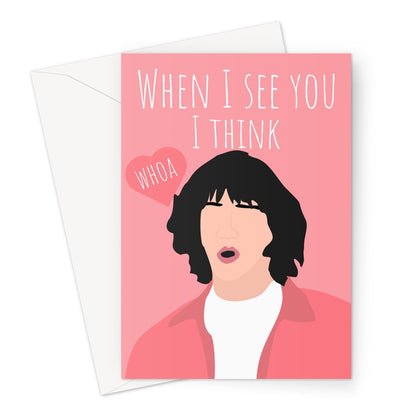 Keanu Reeves When I See You I Think Whoa Birthday Valentine's Day Anniversary Love Fan Film Movie Funny Meme Greeting Card