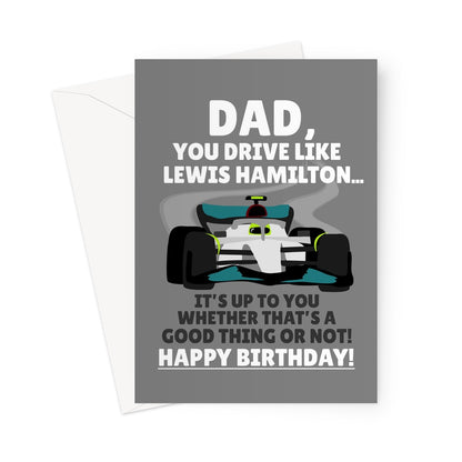 DAD You Drive Like Lewis Hamilton, It's Up To You Whether That's Good Happy Birthday Racing Sports Car Fan Greeting Card