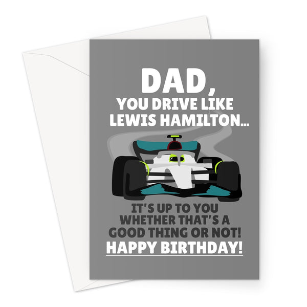 DAD You Drive Like Lewis Hamilton, It's Up To You Whether That's Good Happy Birthday Racing Sports Car Fan Greeting Card