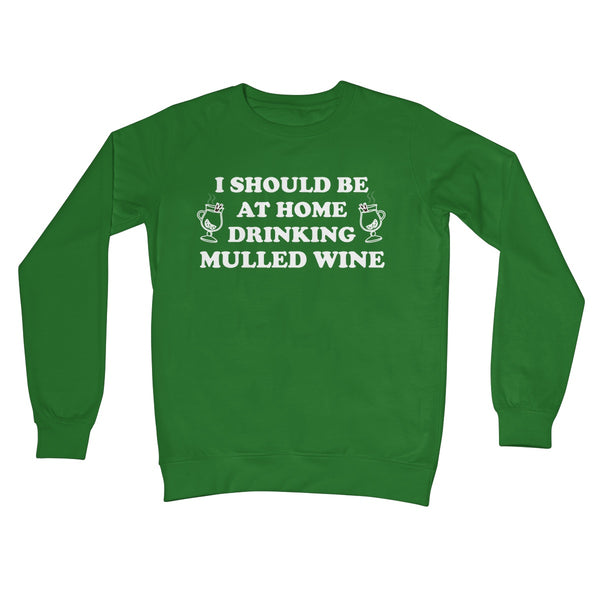 I Should be at Home Drinking Mulled Wine Funny Christmas Jumper Gift Work Office Wine Crew Neck Sweatshirt