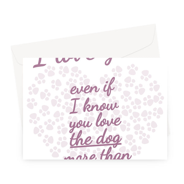 I Love You Even If I Know You Love The Dog More Than Me Mother's Day Mum Funny Pet Paws Greeting Card