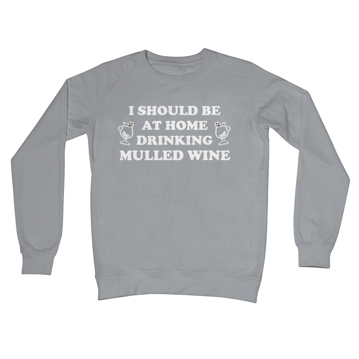 I Should be at Home Drinking Mulled Wine Funny Christmas Jumper Gift Work Office Wine Crew Neck Sweatshirt