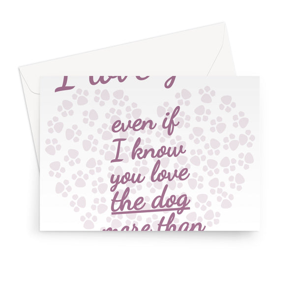 I Love You Even If I Know You Love The Dog More Than Me Mother's Day Mum Funny Pet Paws Greeting Card