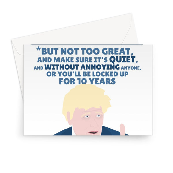 Have a Great Birthday, But Not too Great and Make Sure it's Quiet and Not Annoying or You Will Be Locked Up Funny Boris Johnson Tory Card Protest Bill Greeting Card