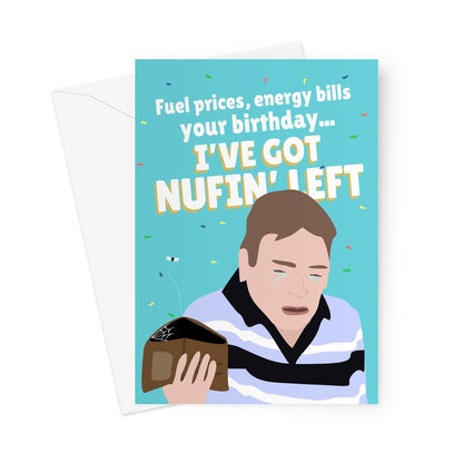 Fuel Prices, Energy Bills, Your Birthday... I've Got Nothing Left! Ian Beale Meme Crisis Money Funny Greeting Card