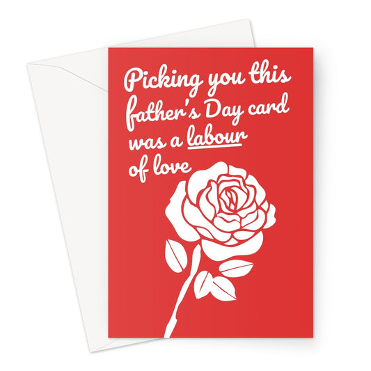 Picking You This Father's Day Card Was a Labour of Love Politics Funny Dad Papa Political Left Rose Greeting Card