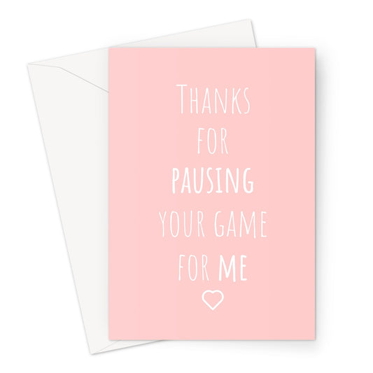 Thanks for Pausing Your Game For Me - Gamer Collection - Funny Video Game Fan Love Birthday Couple Anniversary COD Greeting Card