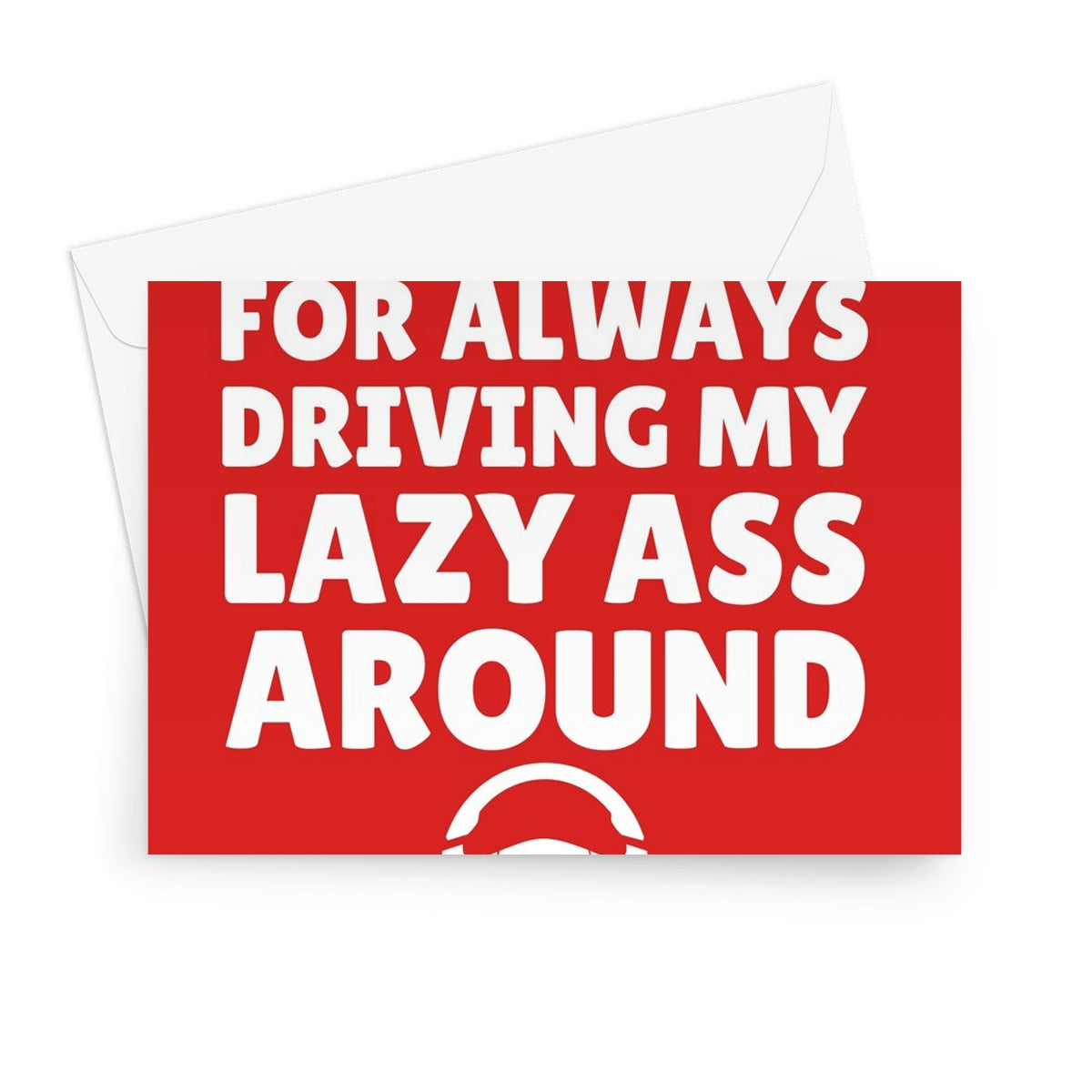 Thanks for Always Driving My Lazy Ass Around Happy Anniversary Lift Car Taxi Funny Greeting Card