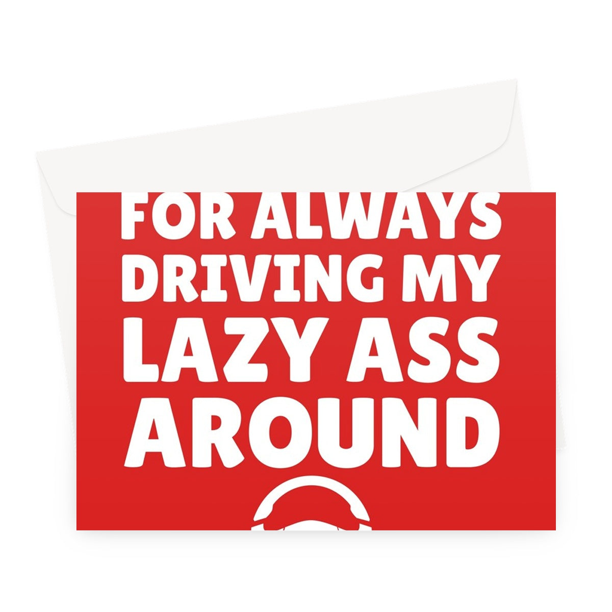 Thanks for Always Driving My Lazy Ass Around Happy Anniversary Lift Car Taxi Funny Greeting Card