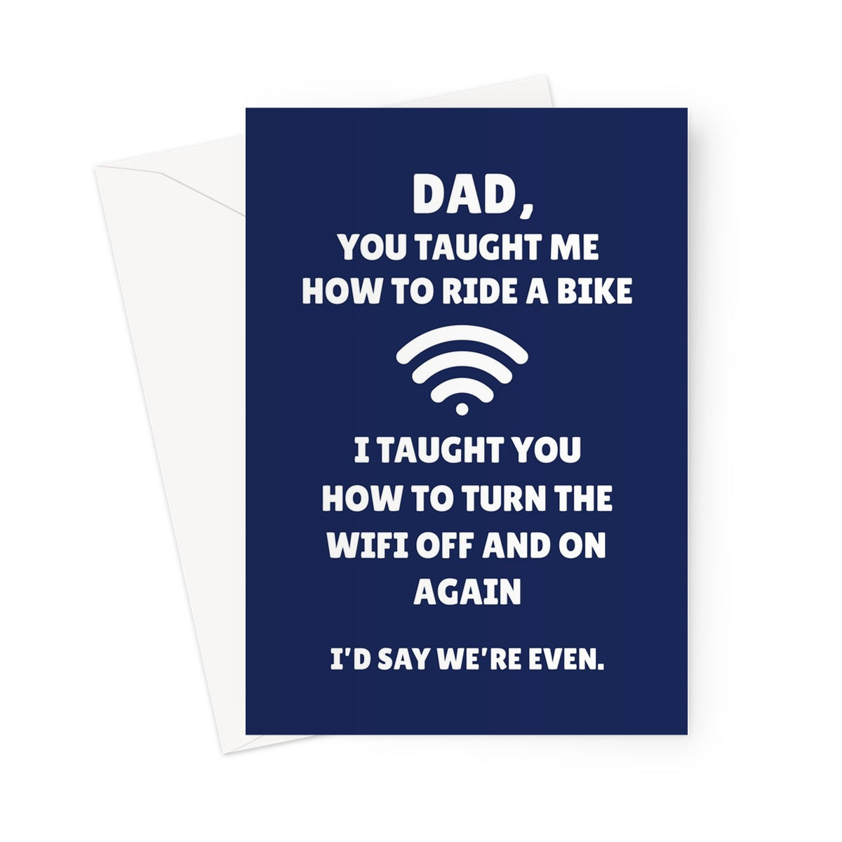 Dad You Taught Me How To Ride A Bike I Taught You How To Turn Wifi Off and On Funny Father's Day Tech Support Greeting Card