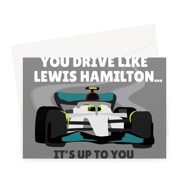 Dad You Drive Like Lewis Hamilton... It's Up To You If That's A Good Thing Father's Day Driving Racing Car Funny Fan F1 Greeting Card
