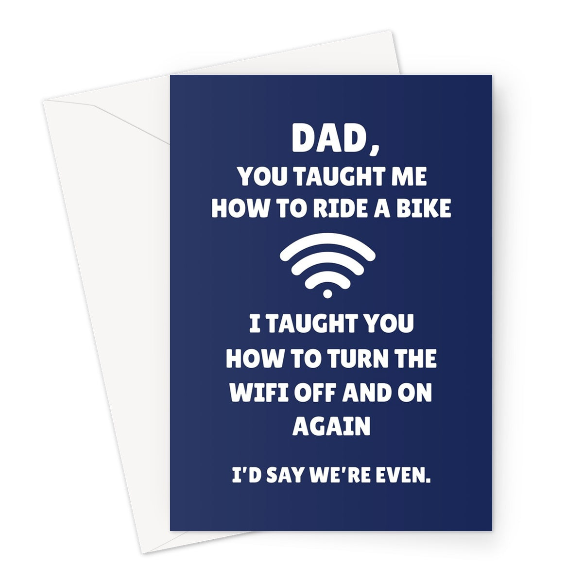 Dad You Taught Me How To Ride A Bike I Taught You How To Turn Wifi Off and On Funny Father's Day Tech Support Greeting Card