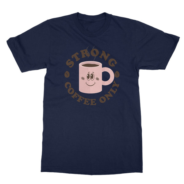Strong Coffee Only Graphic Print Vintage Retro Look Caffeine Cafe Espresso Happy Softstyle T-Shirt