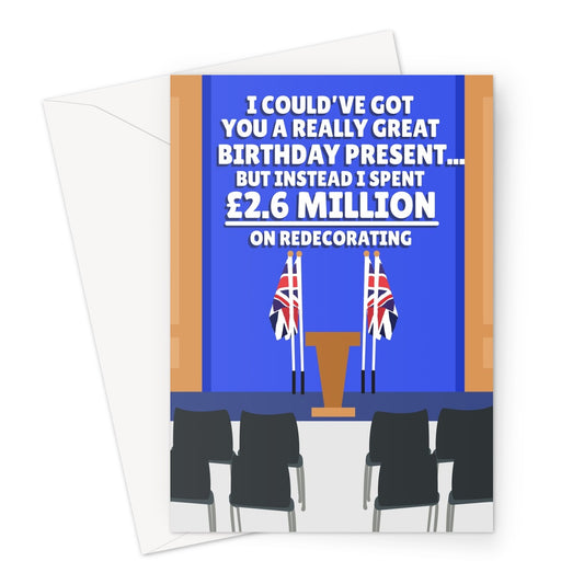 I Could've Got You A Birthday Present... But Instead I Spent £2.6 Million On Redecorating Funny Politics Tory Boris Press Room  Greeting Card